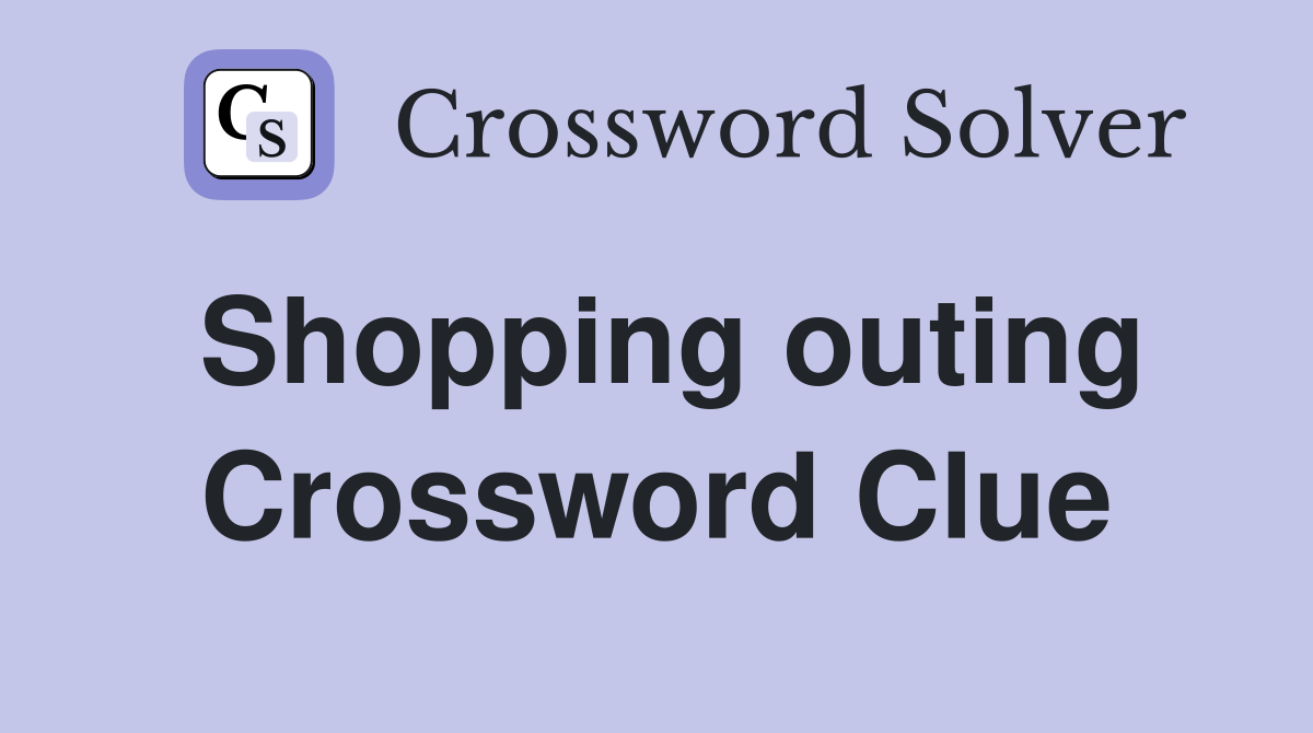 Shopping outing Crossword Clue