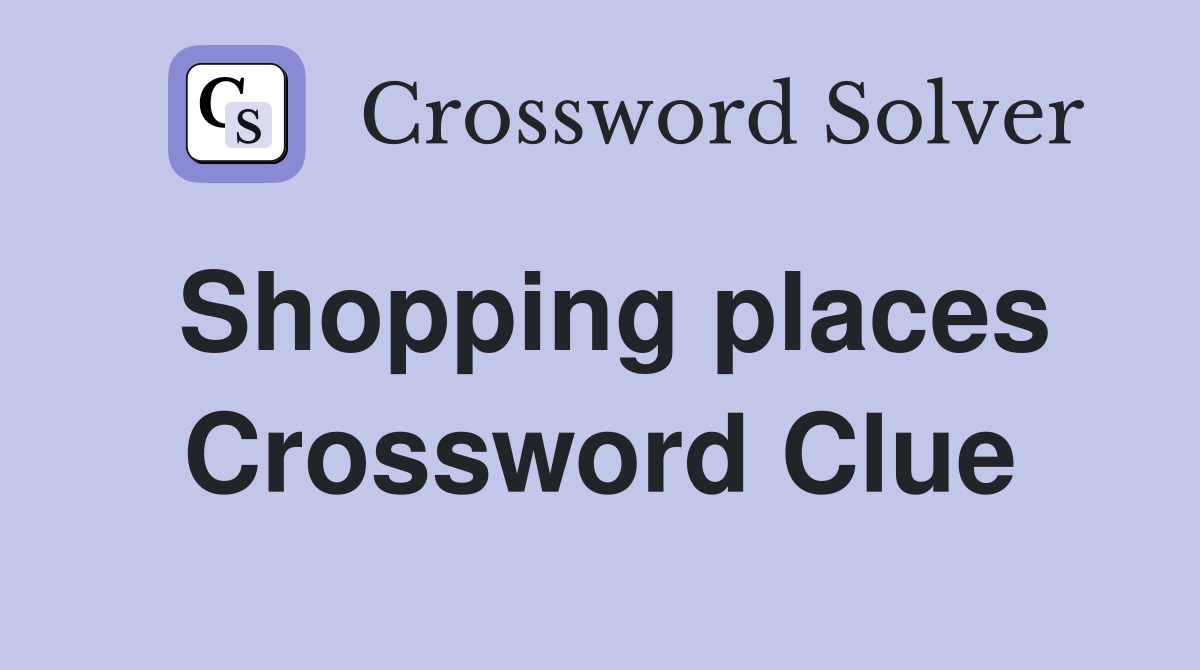 Shopping places Crossword Clue