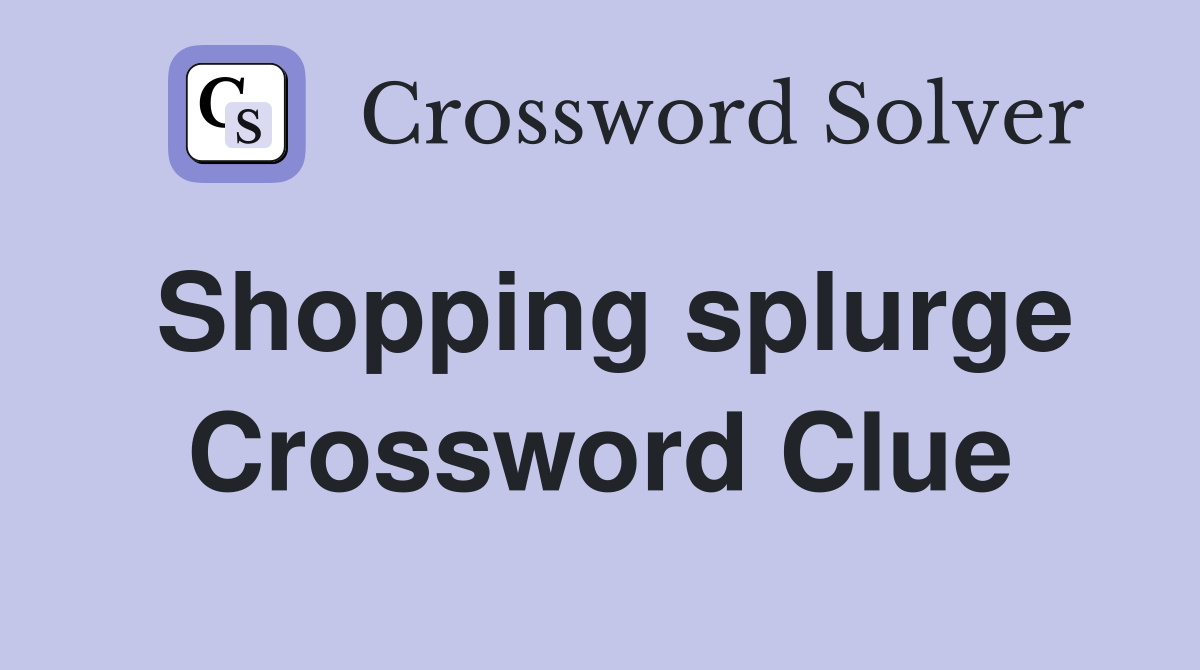 Shopping splurge Crossword Clue