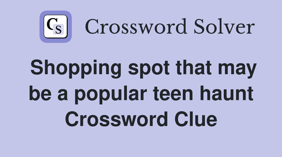 Shopping spot that may be a popular teen haunt Crossword Clue