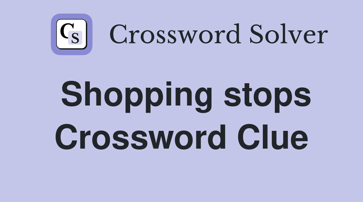 Shopping stops Crossword Clue