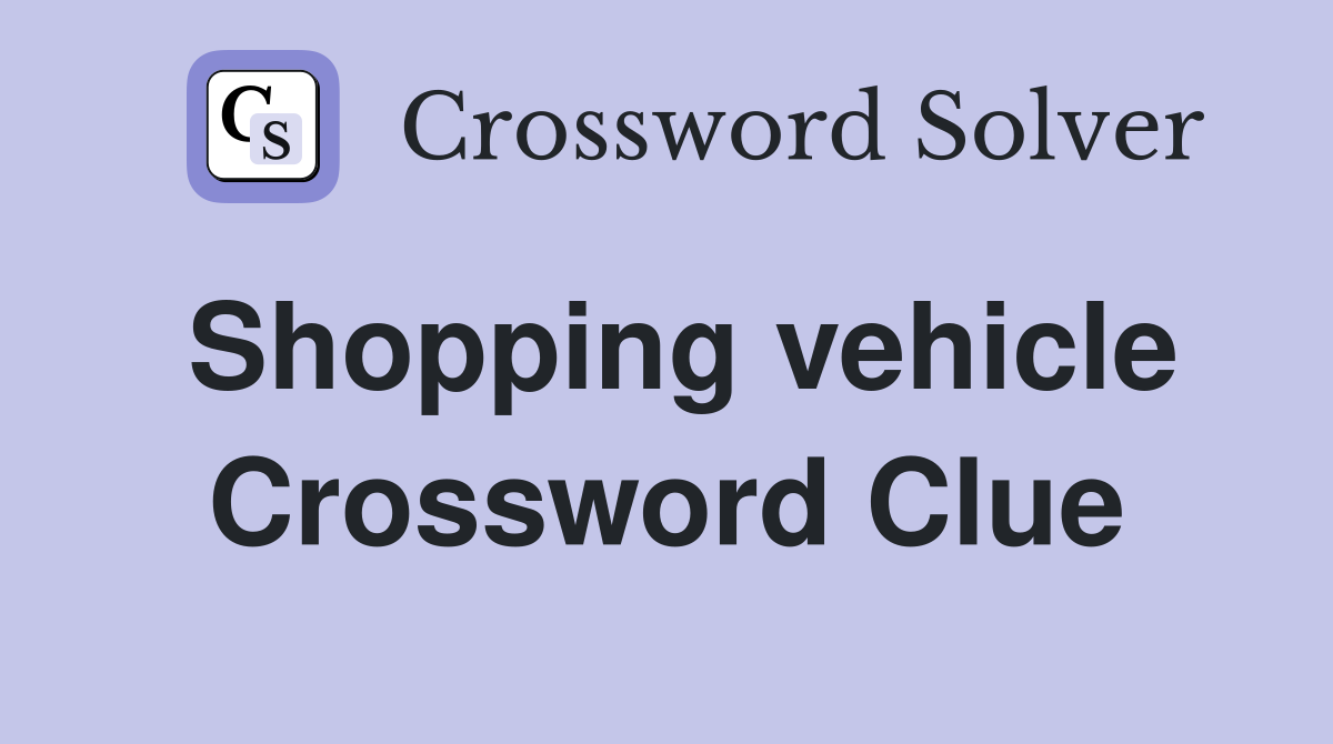 Shopping vehicle Crossword Clue
