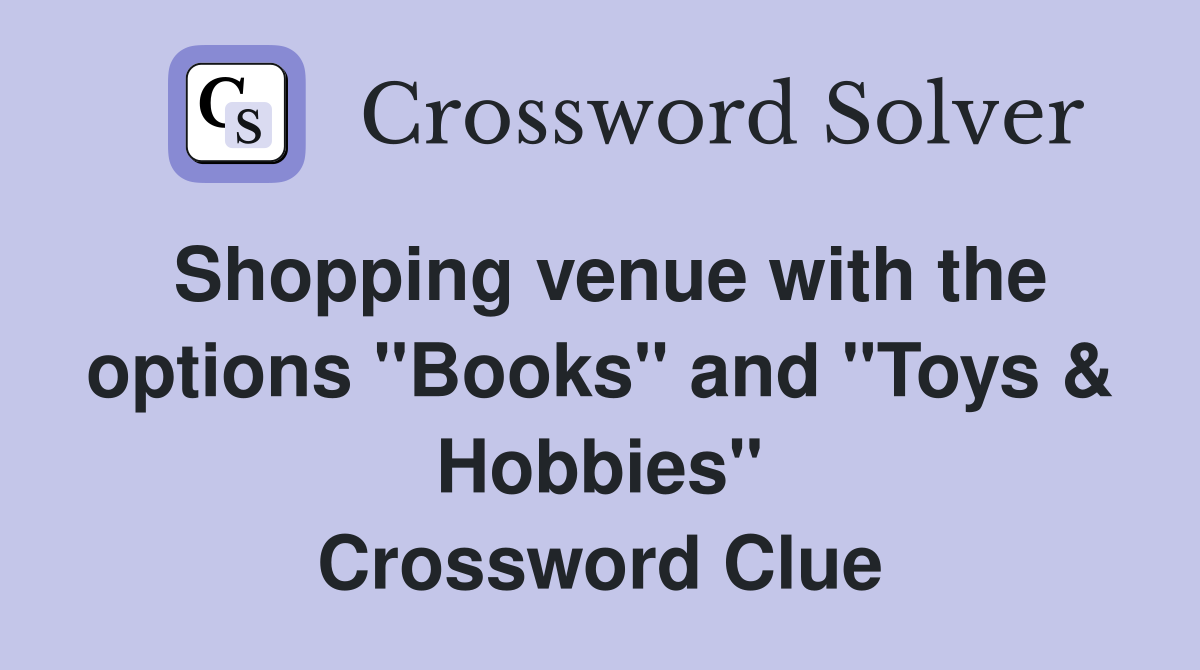 Shopping venue with the options "Books" and "Toys & Hobbies" Crossword Clue