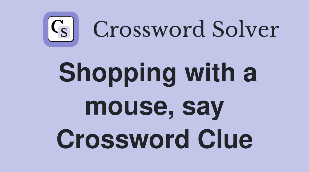 Shopping with a mouse, say Crossword Clue