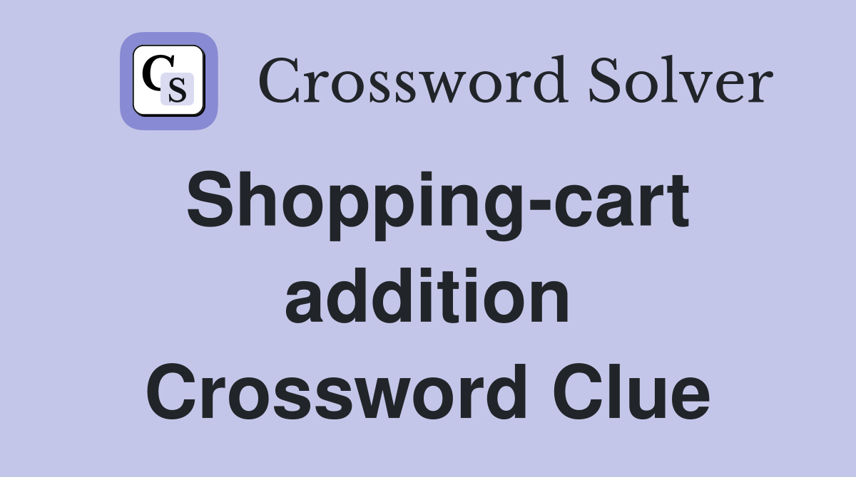 Shopping-cart addition Crossword Clue