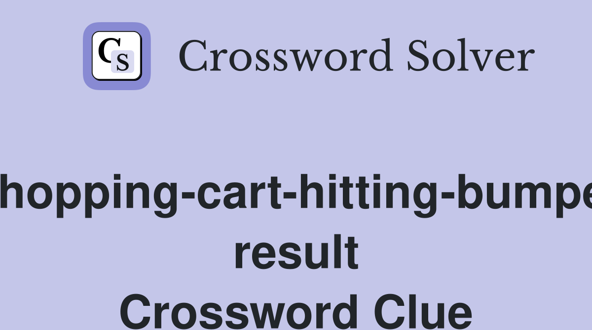 Shopping-cart-hitting-bumper result Crossword Clue