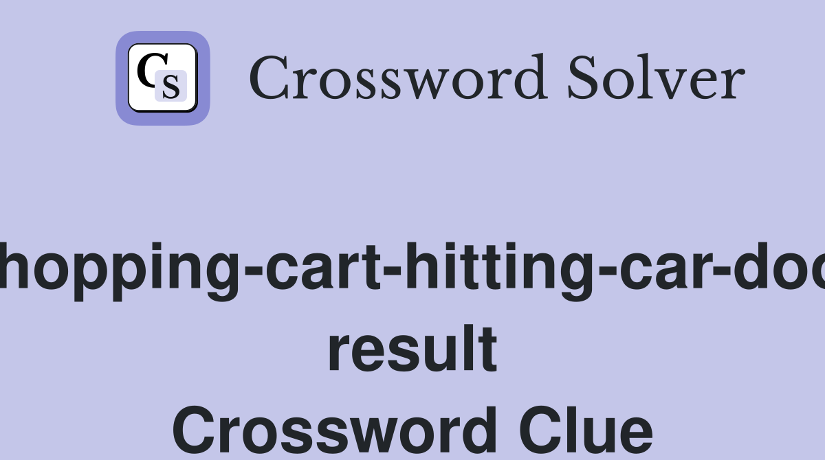 Shopping-cart-hitting-car-door result Crossword Clue