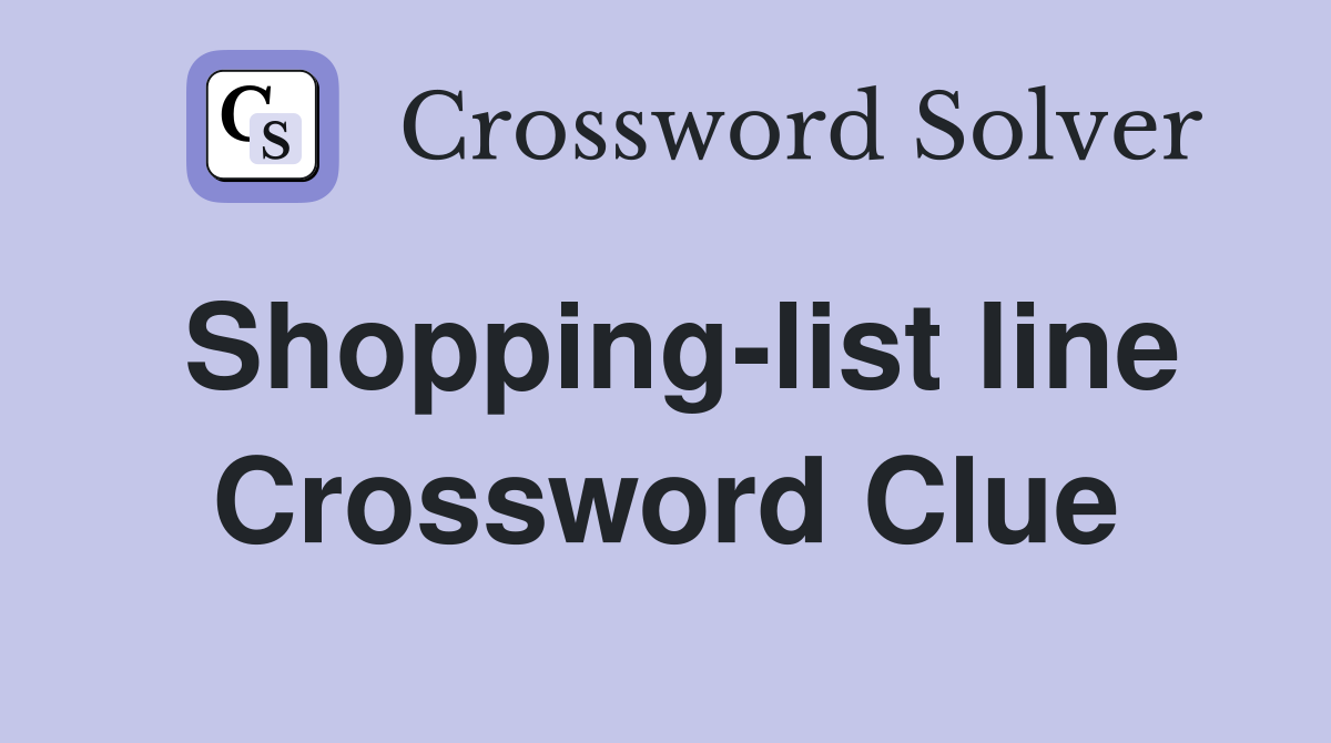 Shopping-list line Crossword Clue