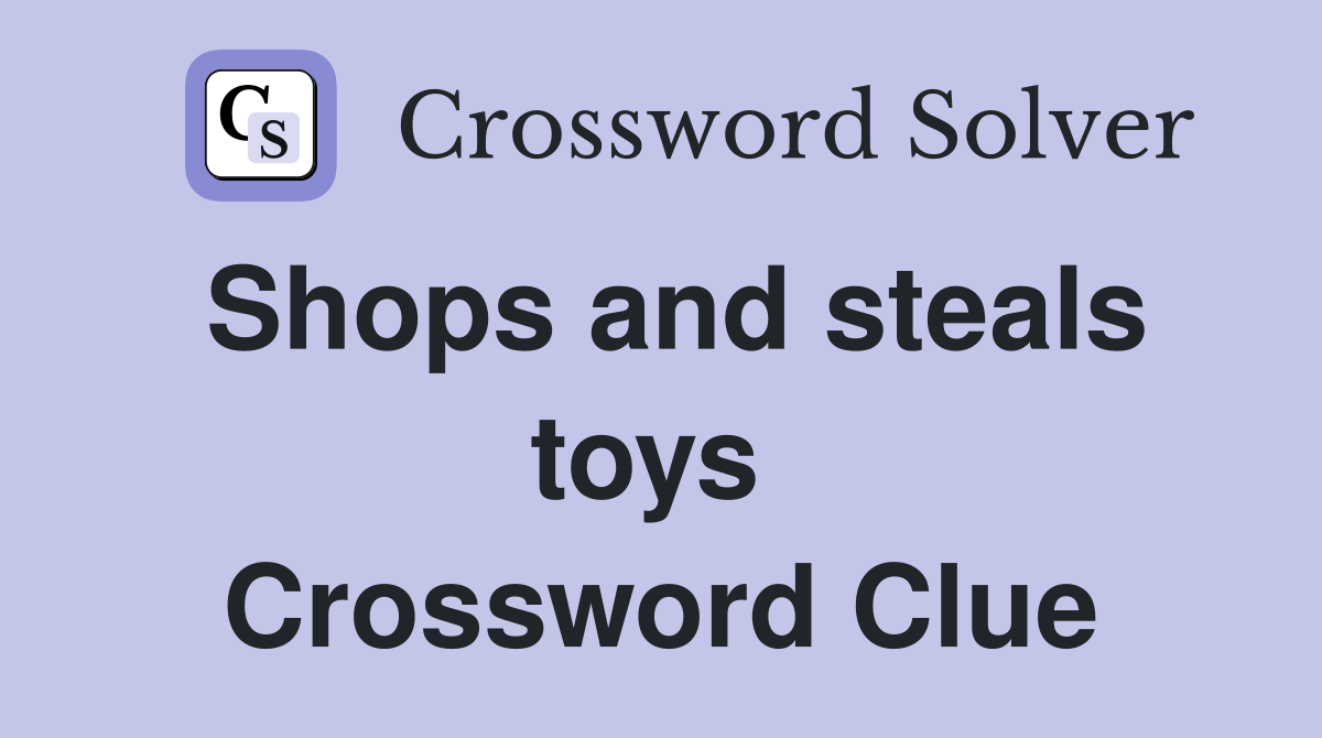 Shops and steals toys  Crossword Clue