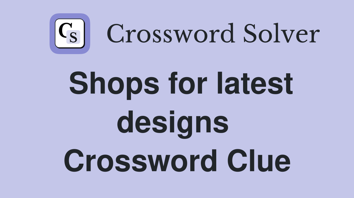 Shops for latest designs  Crossword Clue