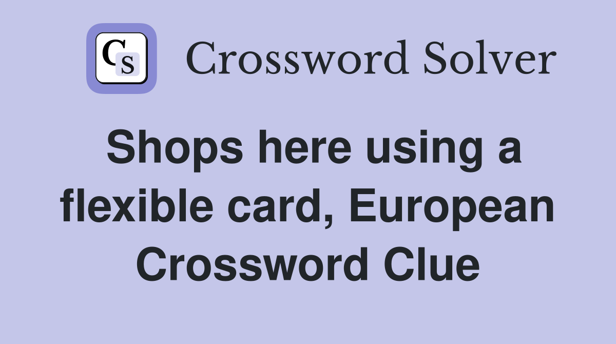 Shops here using a flexible card, European Crossword Clue