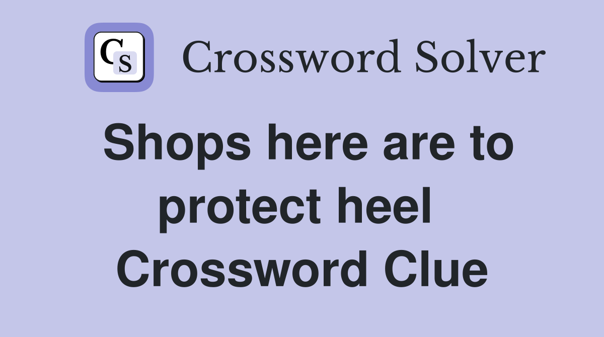 Shops here are to protect heel  Crossword Clue