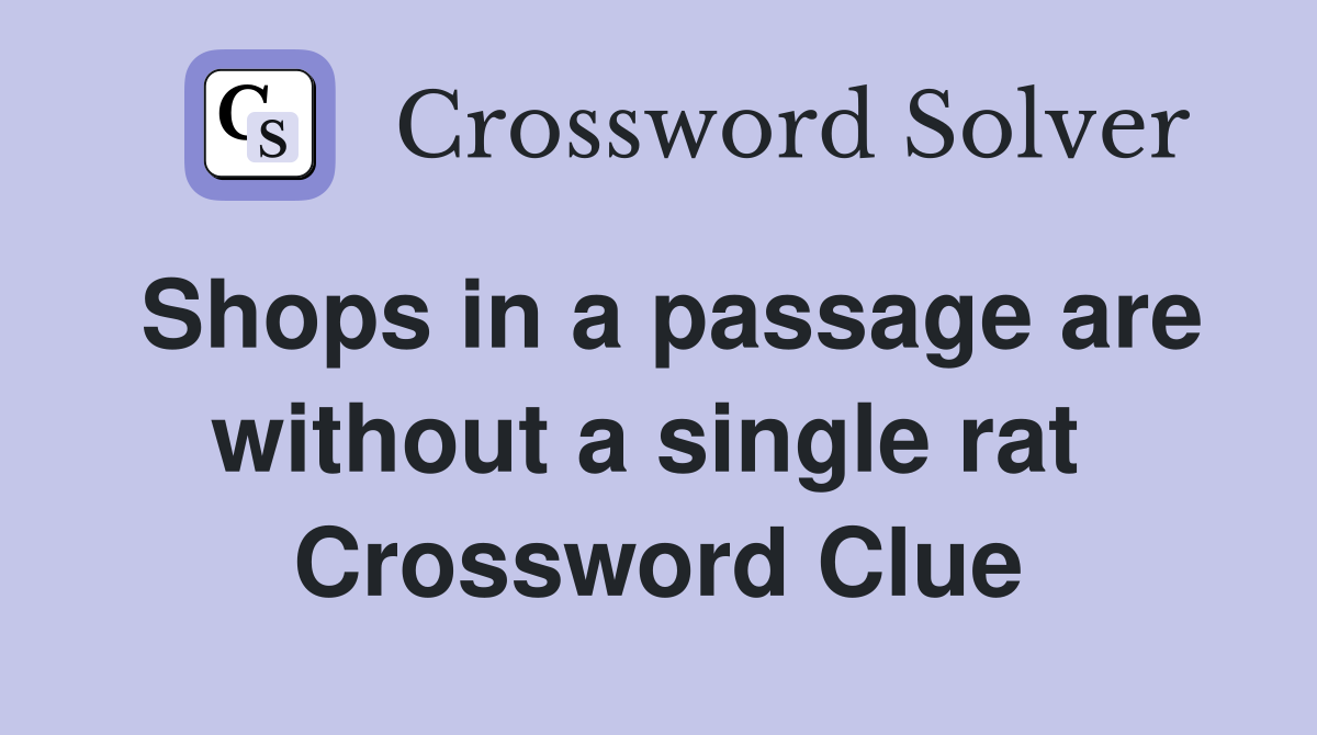 Shops in a passage are without a single rat  Crossword Clue
