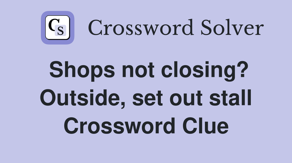 Shops not closing? Outside, set out stall Crossword Clue