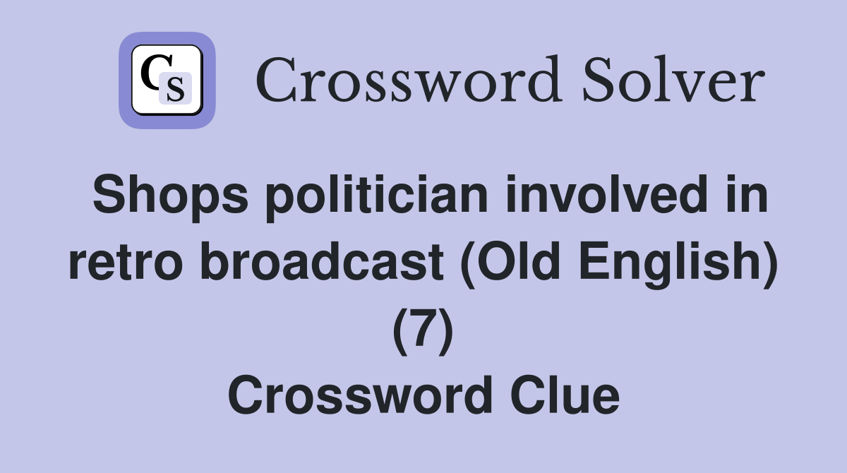 Shops politician involved in retro broadcast (Old English) (7) Crossword Clue