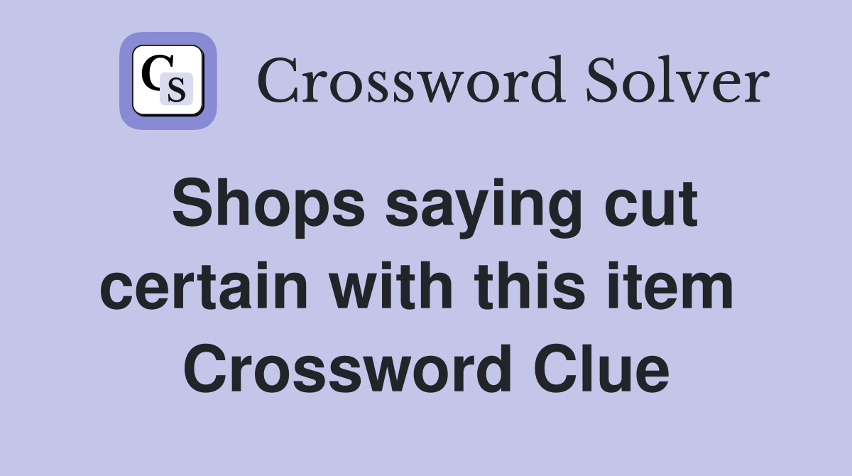 Shops saying cut certain with this item  Crossword Clue