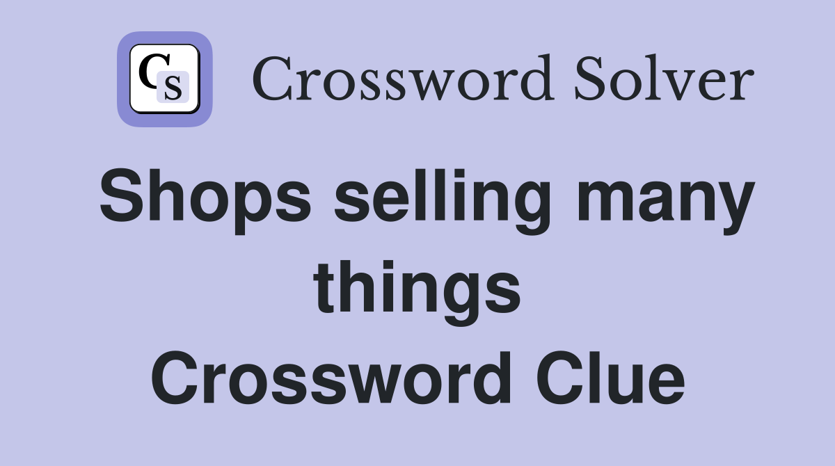 Shops selling many things Crossword Clue