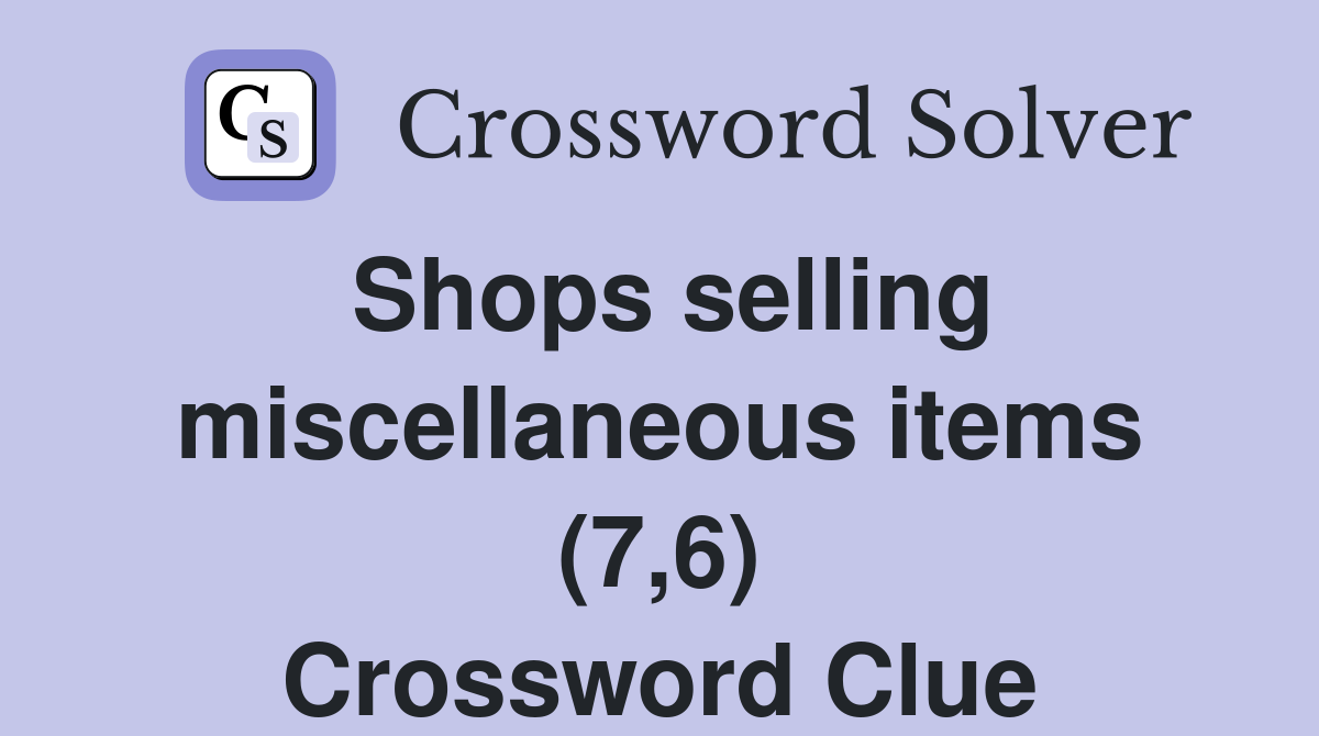 Shops selling miscellaneous items (7,6) Crossword Clue