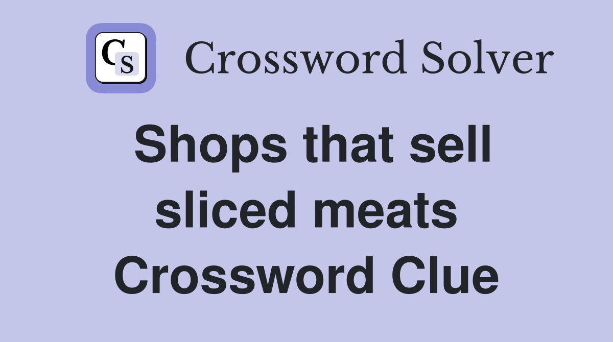 Shops that sell sliced meats Crossword Clue