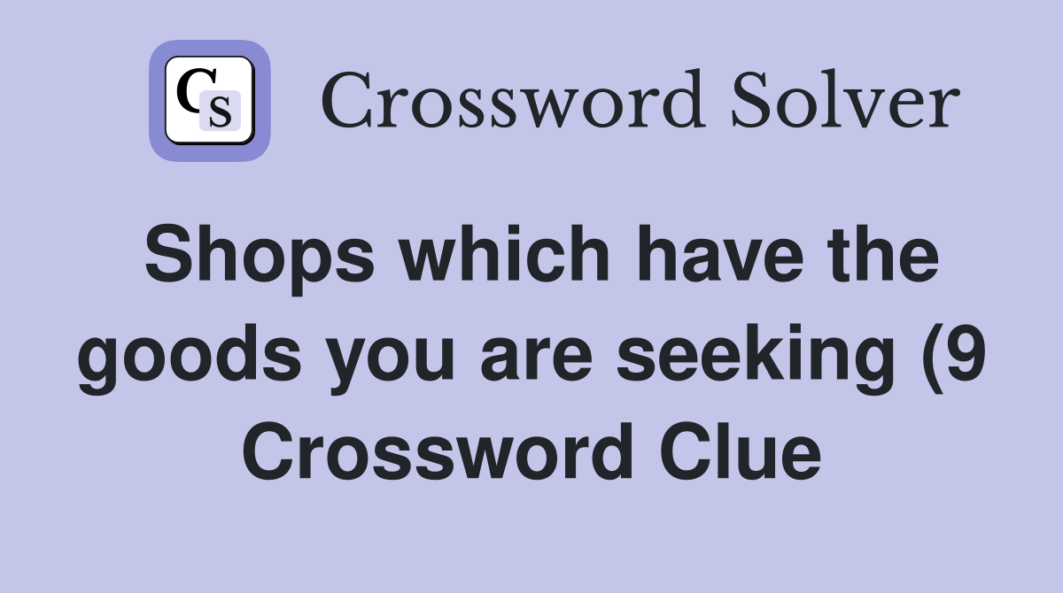Shops which have the goods you are seeking (9) Crossword Clue Answers Shops which have the goods you are seeking (9) Crossword Clue Answers