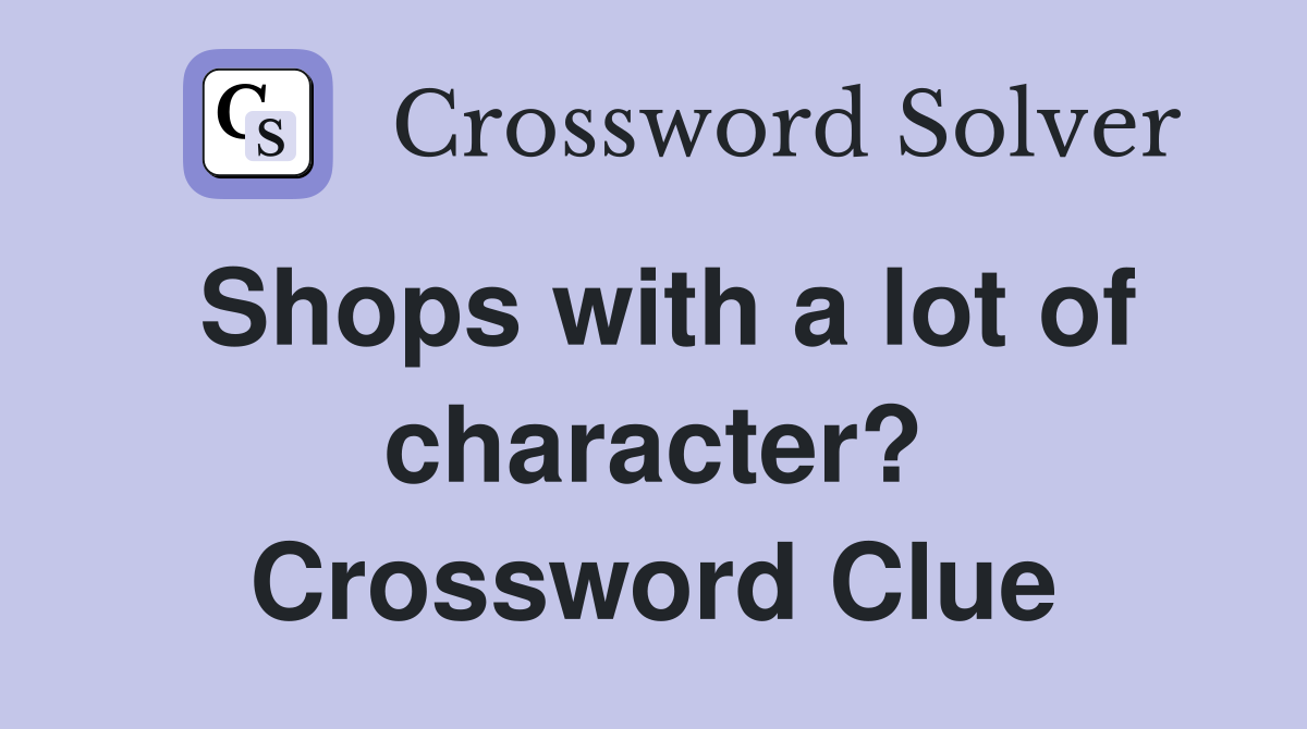 Shops with a lot of character? Crossword Clue
