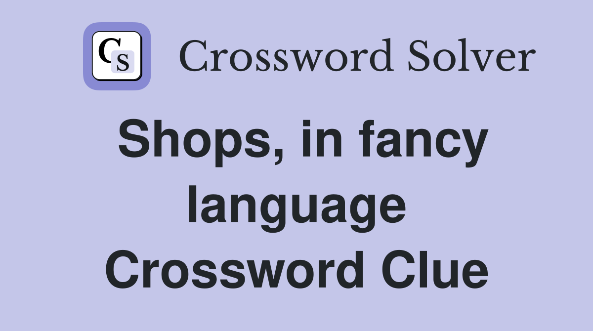Shops, in fancy language Crossword Clue