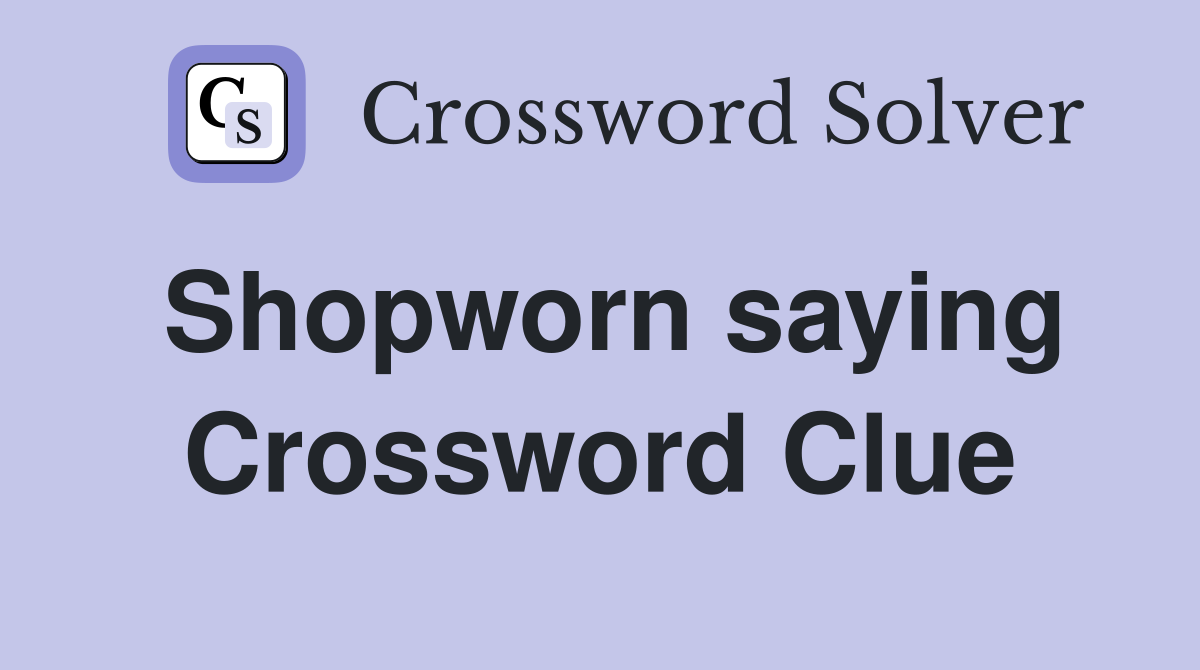 Shopworn saying Crossword Clue