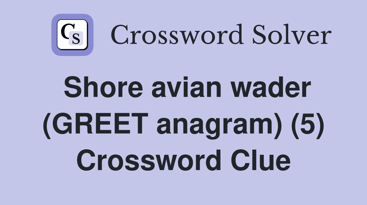 Shore avian wader (GREET anagram) (5) Crossword Clue