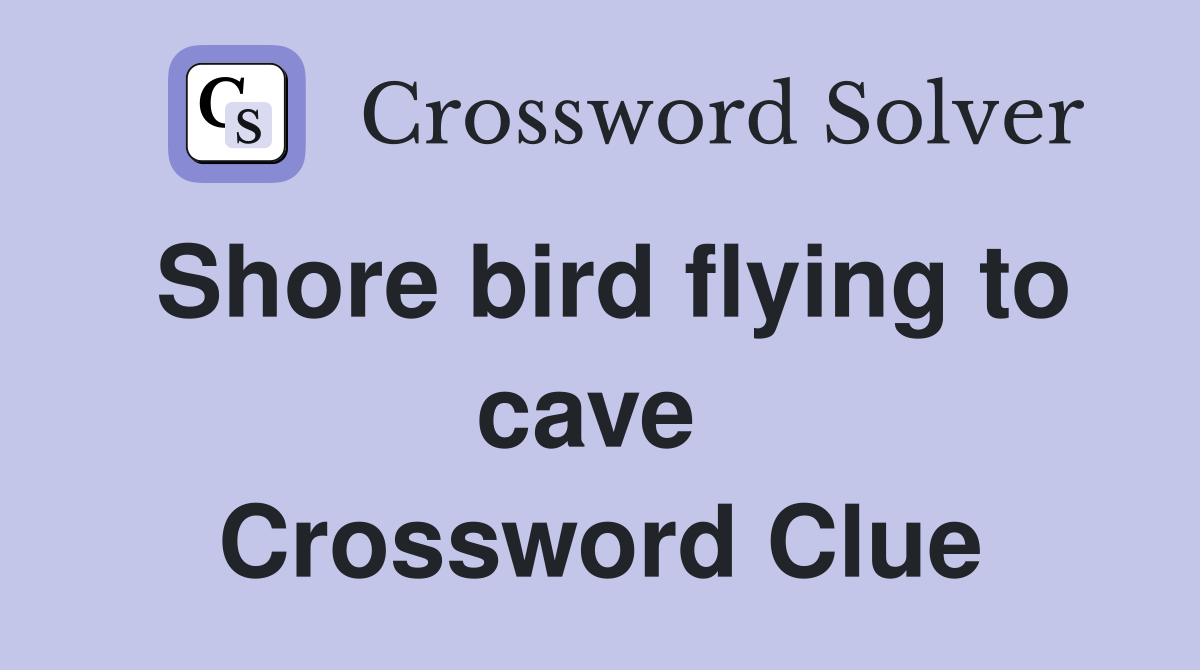 Shore bird flying to cave  Crossword Clue