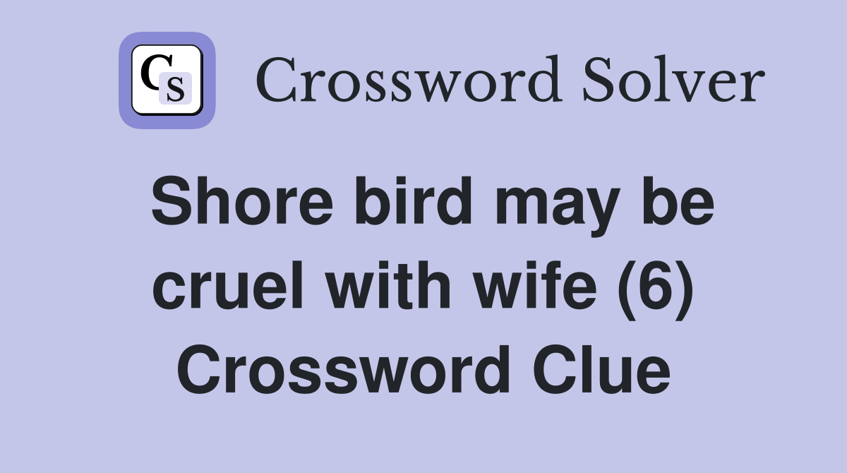 Shore bird may be cruel with wife (6) Crossword Clue