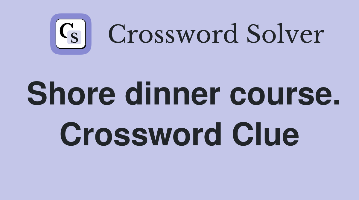 Shore dinner course. Crossword Clue