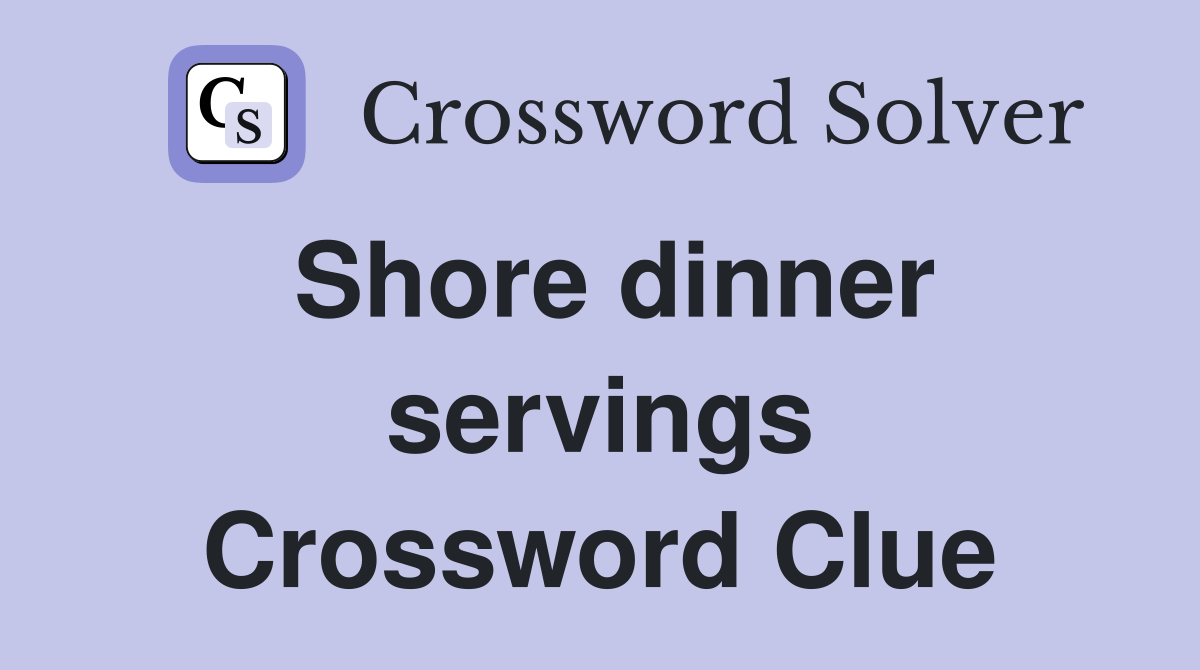 Shore dinner servings Crossword Clue