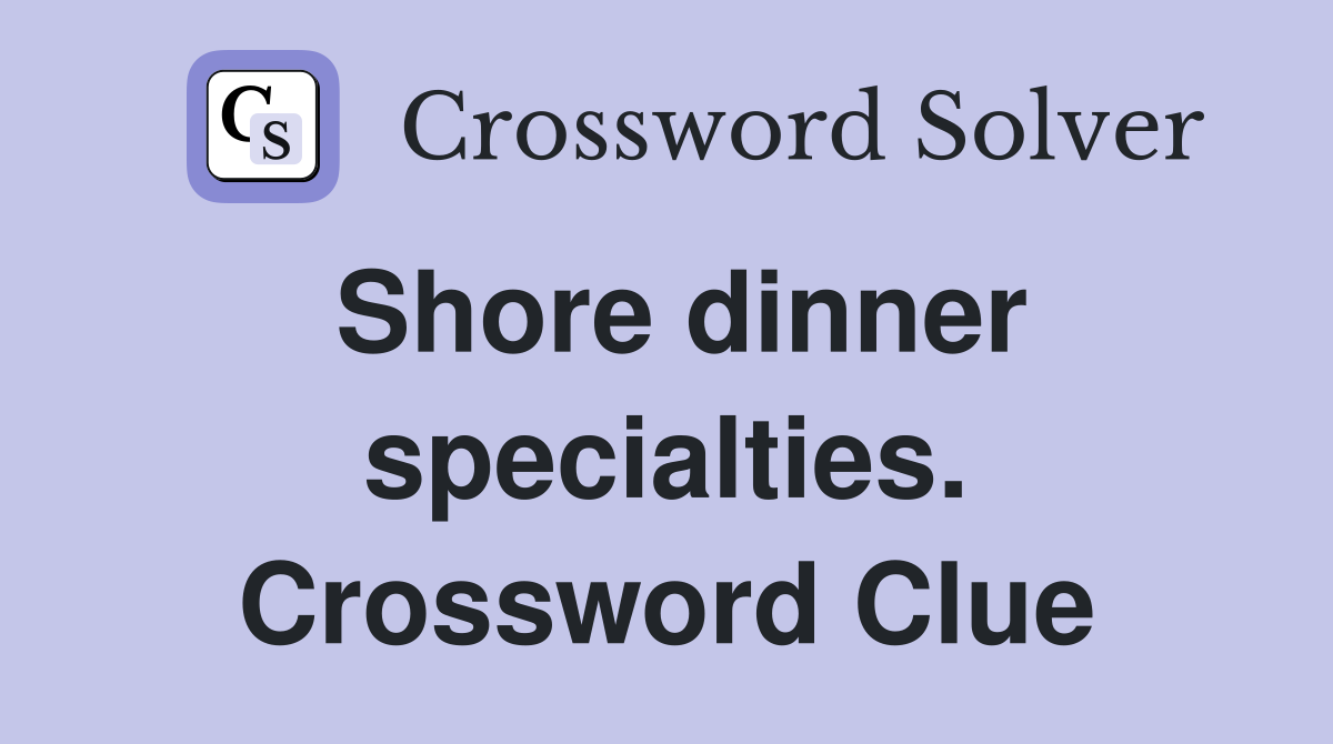 Shore dinner specialties. Crossword Clue