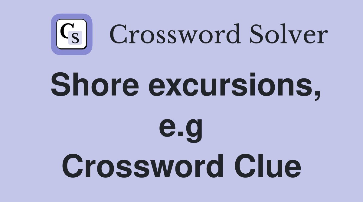 Shore excursions, e.g Crossword Clue
