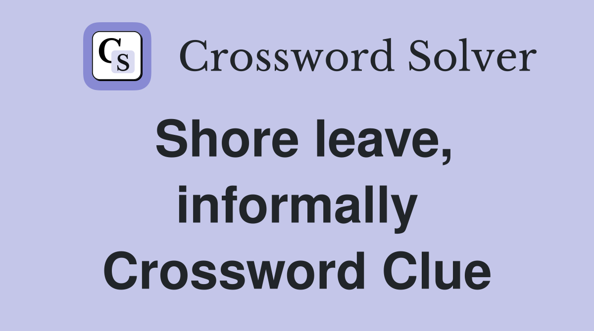Shore leave, informally Crossword Clue