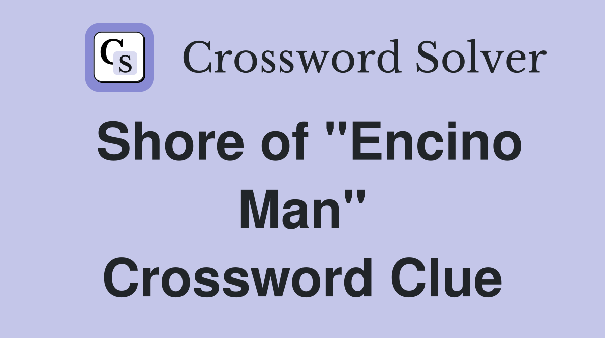Shore of "Encino Man" Crossword Clue