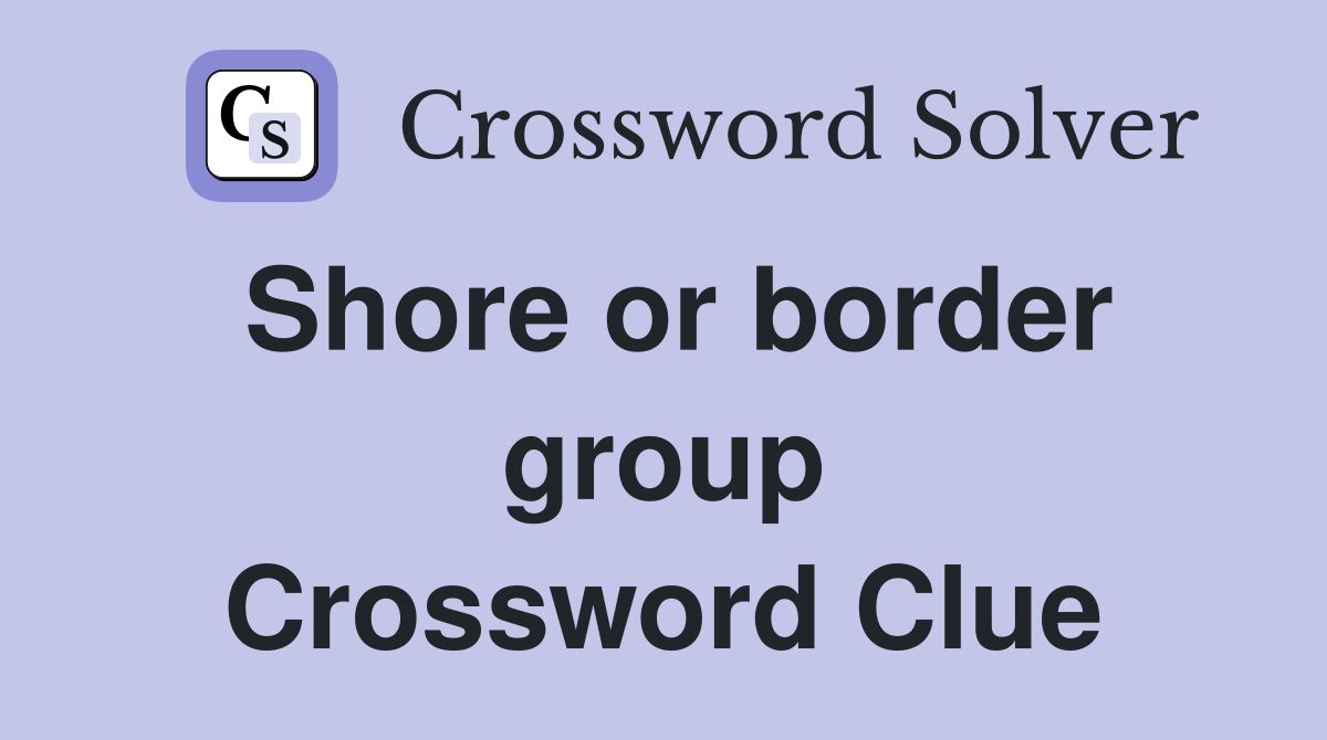 Shore or border group Crossword Clue