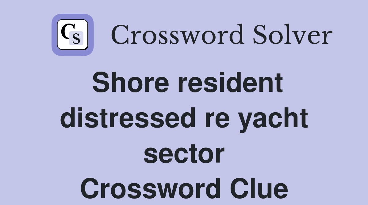 Shore resident distressed re yacht sector Crossword Clue
