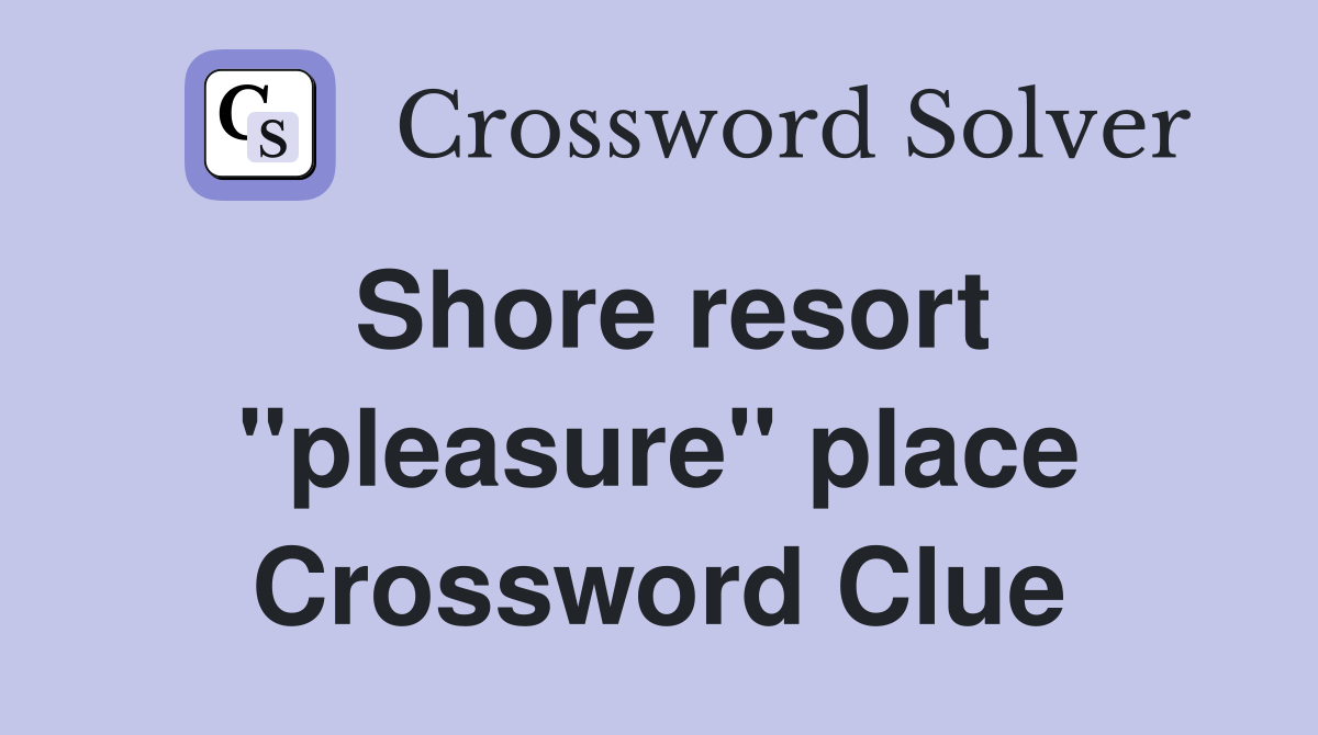Shore resort ''pleasure'' place Crossword Clue