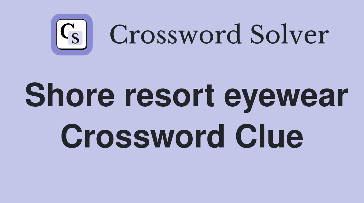 Shore resort eyewear Crossword Clue