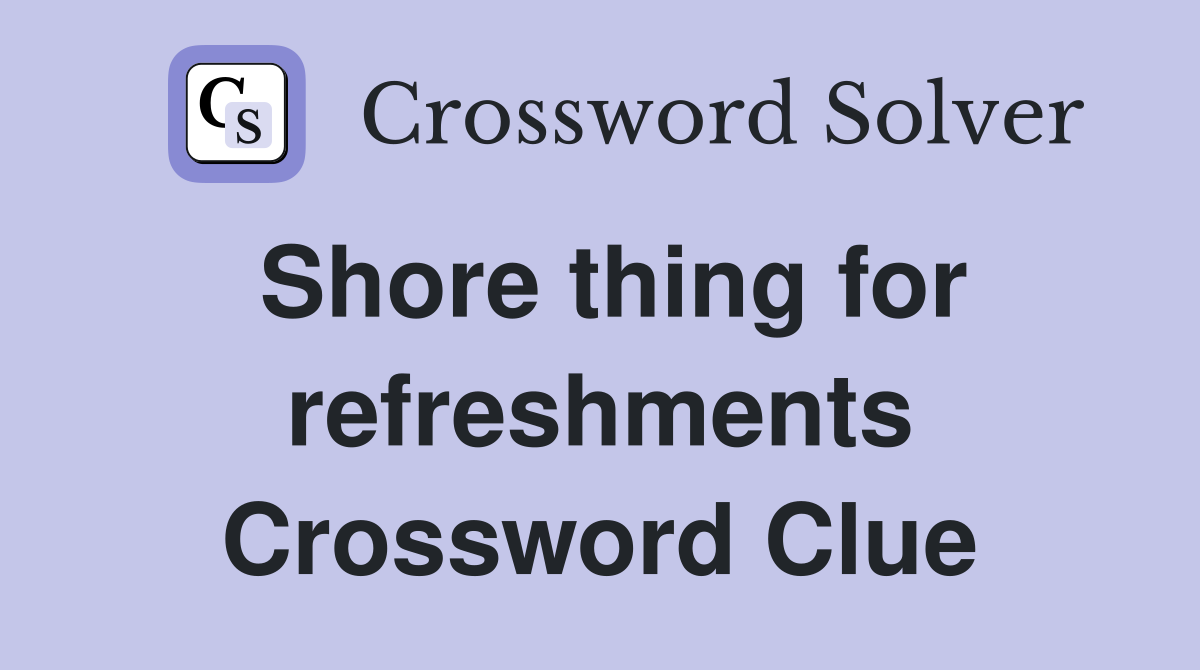 Shore thing for refreshments Crossword Clue