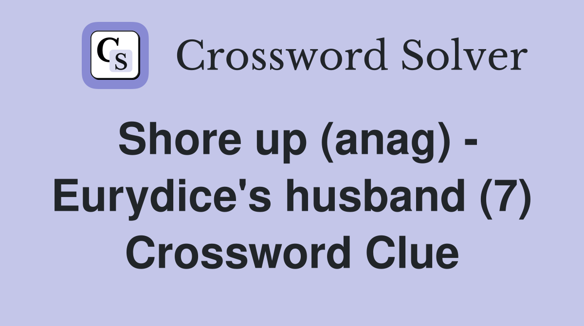 Shore up (anag) - Eurydice's husband (7) Crossword Clue
