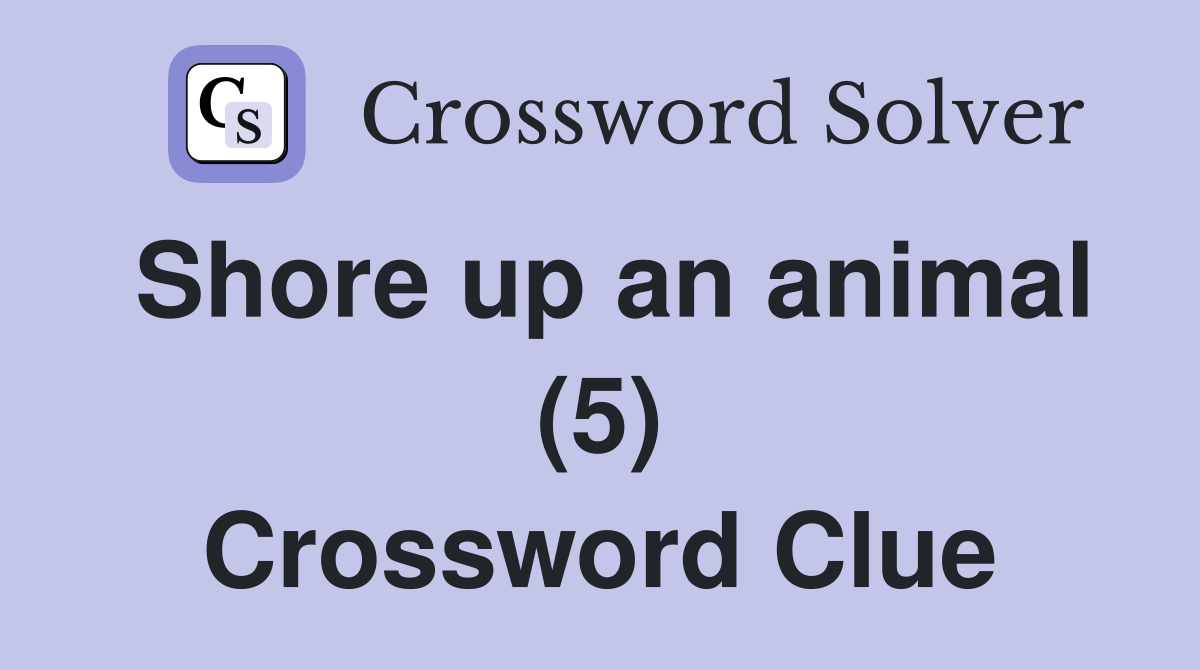 Shore up an animal (5) Crossword Clue