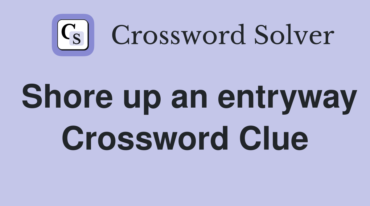 Shore up an entryway Crossword Clue