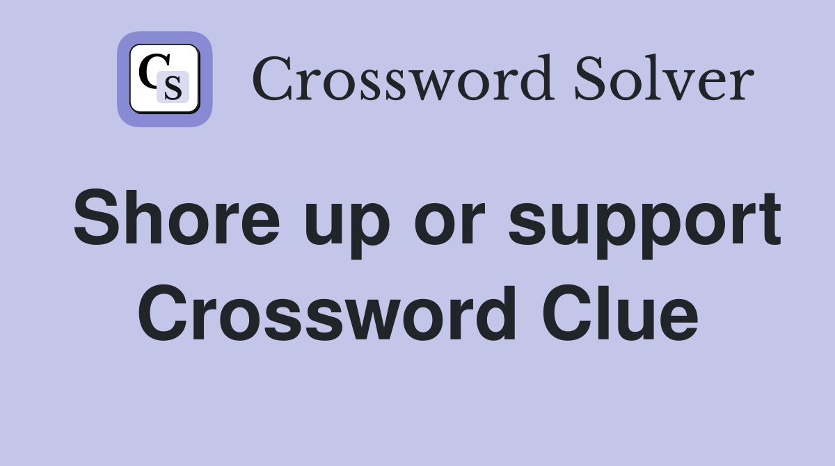 Shore up or support Crossword Clue