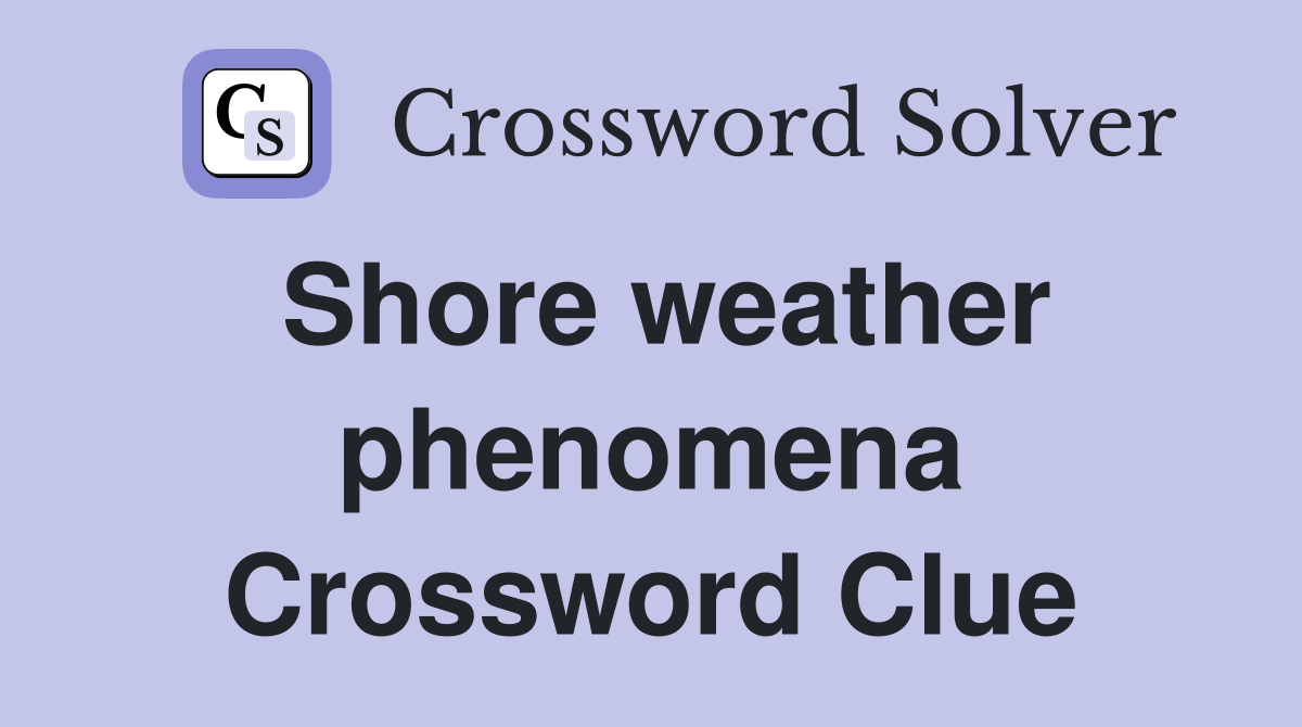 Shore weather phenomena Crossword Clue