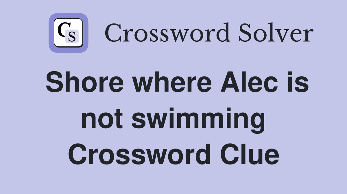 Shore where Alec is not swimming Crossword Clue