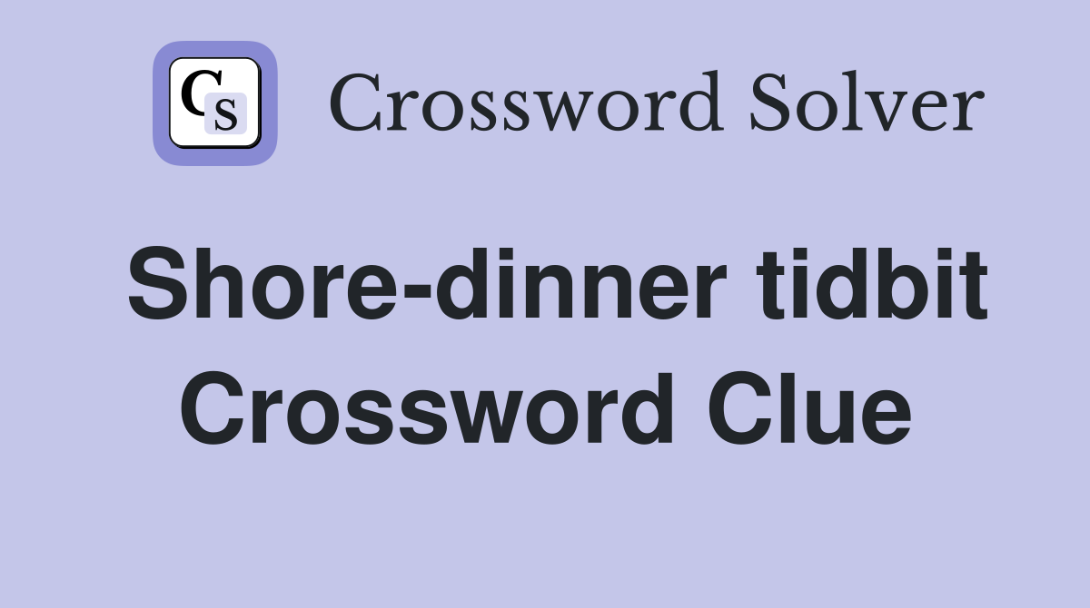 Shore-dinner tidbit Crossword Clue