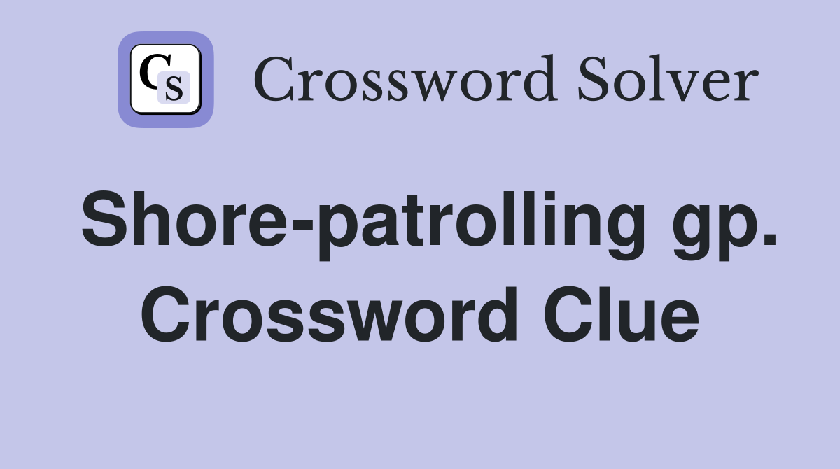 Shore-patrolling gp. Crossword Clue