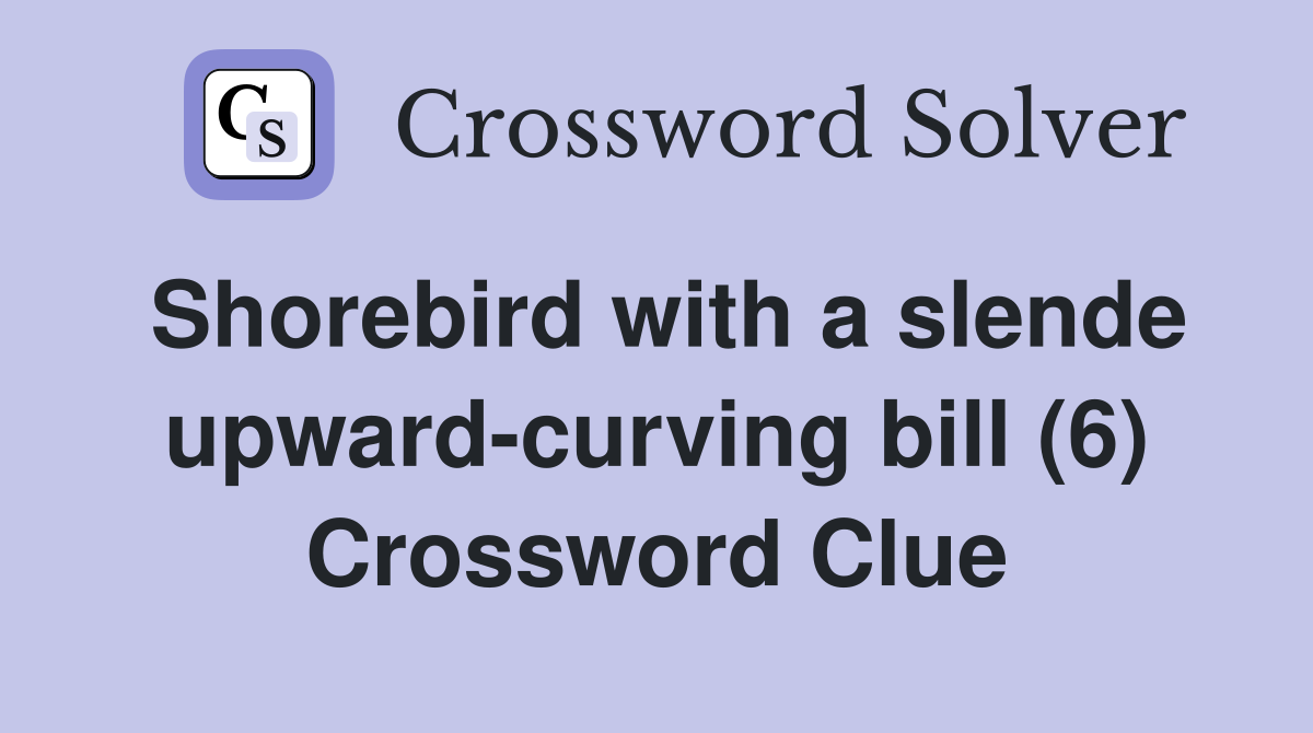 Shorebird with a slende upward-curving bill (6) Crossword Clue